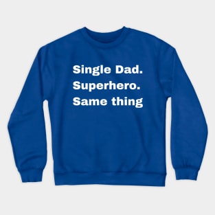 Single dad or Super Hero, it's the same thing Crewneck Sweatshirt